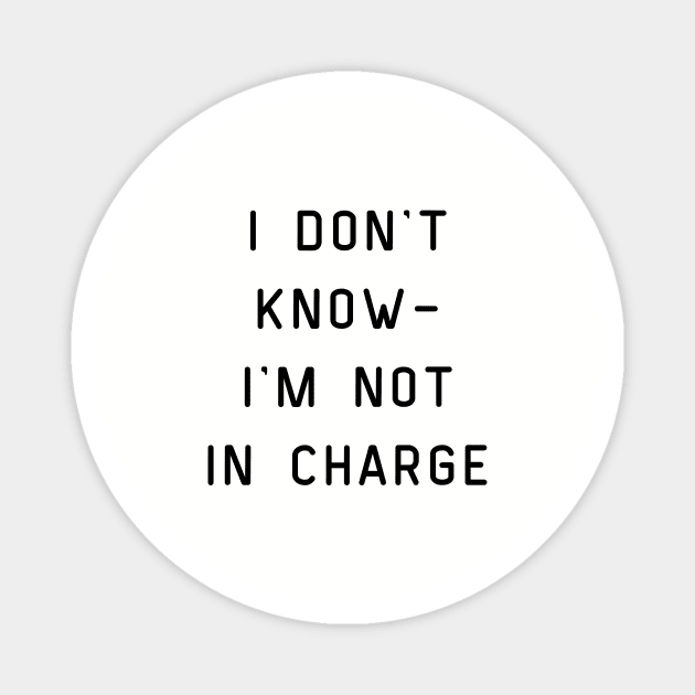I Don't Know I'm Not in Charge Magnet by Mrs. Honey's Hive